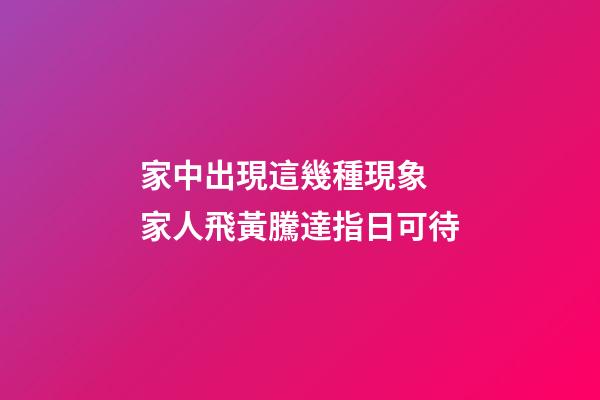 家中出現這幾種現象 家人飛黃騰達指日可待